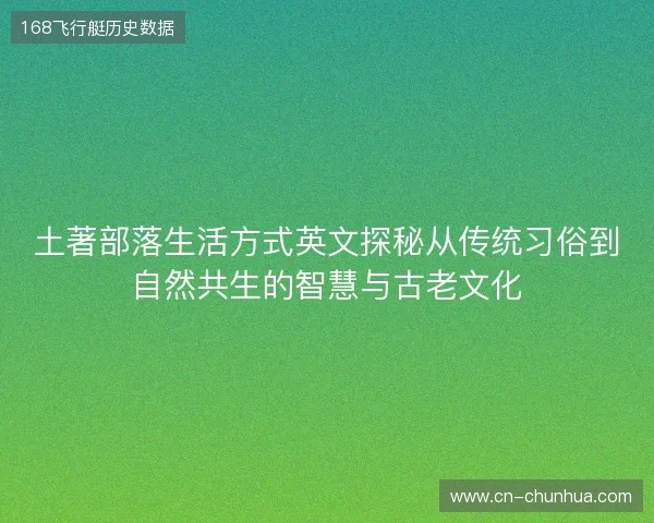 土著部落生活方式英文探秘从传统习俗到自然共生的智慧与古老文化 土著部落生活方式英文探秘从传统习俗到自然共生的智慧与古老文化